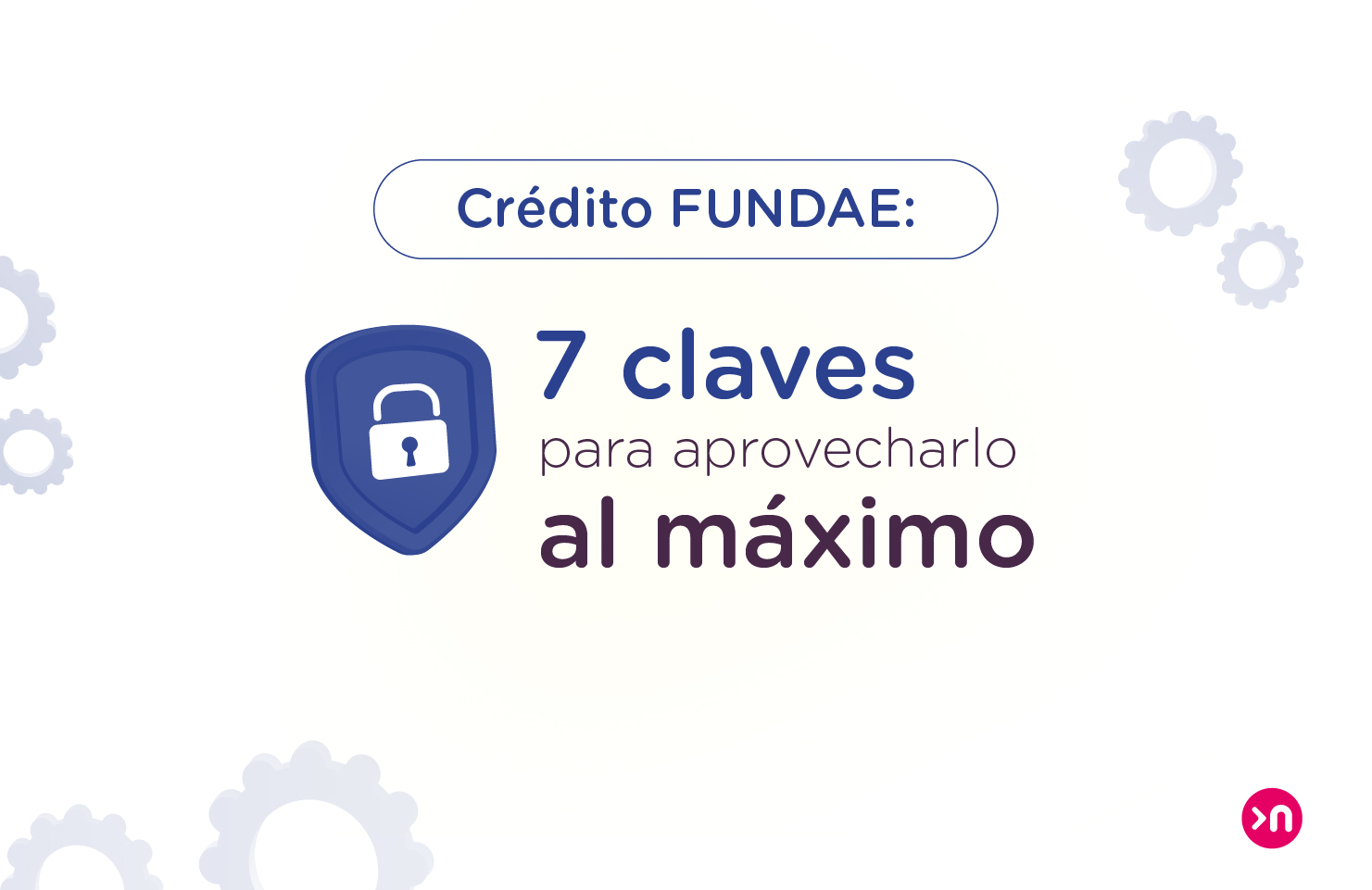 Crédito FUNDAE 7 claves para aprovecharlo al máximo